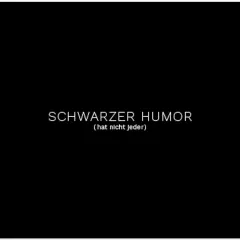 Schwarzer Humor: (hat nicht jeder) – eine humorvolle Aussage, die nicht jeder versteht.