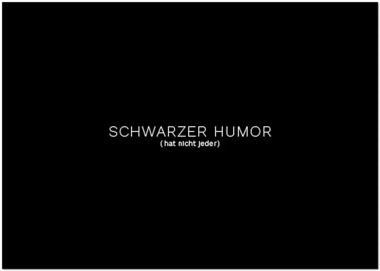 Schwarzer Humor: (hat nicht jeder) – eine humorvolle Aussage, die nicht jeder versteht.